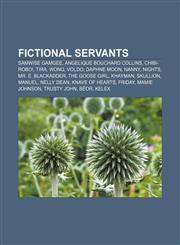 Fictional servants Samwise Gamgee, Angelique Bouchard Collins, Chibi-Robo!, Tira, Wong, Voldo, Daphne Moon, Nanny, Nights, Mr. E. Blackadder,1157431518,9781157431510