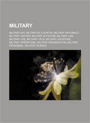 Military Military art, Military by country, Military diplomacy, Military history, Military in fiction, Military law, Military life, Military lists, Military locations, Military operations, Military organization, Military personnel, Military science,1156533740,9781156533741