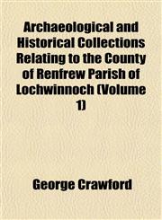 Archaeological and Historical Collections Relating to the County of Renfrew Parish of Lochwinnoch (Volume 1),115328913X,9781153289139