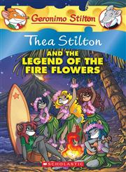 Thea Stilton and the Legend of the Fire Flowers A Geronimo Stilton Adventure,0545481880,9780545481885