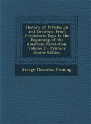 History of Pittsburgh and Environs From Prehistoric Days to the Beginning of the American Revolution, Volume 2 - Primary Source Edition,1293537233,9781293537237