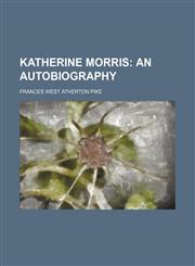 Katherine Morris;  an autobiography,1150774762,9781150774768