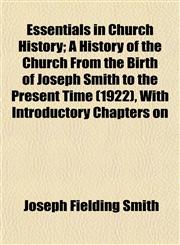Essentials in Church History; A History of the Church From the Birth of Joseph Smith to the Present Time (1922), With Introductory Chapters on,1152528572,9781152528574