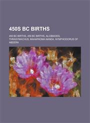 450s BC Births 450 BC Births, 459 BC Births, Alcibiades, Thrasymachus, Mahapadma Nanda, Nymphodorus of Abdera,1156037441,9781156037447