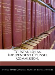 To establish an Independent Counsel Commission.,1240253338,9781240253333