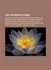 1873 introductions 1873 ships, Railway locomotives introduced in 1873, Swedish krona, HMS Raleigh, SS Indiana, SS Vienna,115615085X,9781156150856