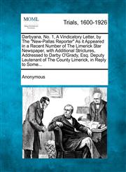 Darbyana, No. 1, A Vindicatory Letter, by The "New-Pallas Reporter" As it Appeared in a Recent Number of The Limerick Star Newspaper, with Additional Strictures, Addressed to Darby O'Grady, Esq. Deputy Leutenant of The County Limerick, in Reply to Some...,1274883997,9781274883995