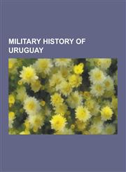 Military History of Uruguay Military Alliances Involving Uruguay, Wars Involving Uruguay, World War II, War of the Triple Alliance, Treaty of the,1230657355,9781230657356