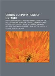 Crown corporations of Ontario Urban Transportation Development Corporation, Liquor Control Board of Ontario, Ontario Power Generation,1157401201,9781157401209