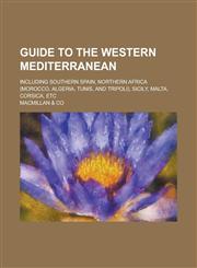 Guide to the western Mediterranean; including Southern Spain, Northern Africa (Morocco, Algeria, Tunis, and Tripoli), Sicily, Malta, Corsica, etc,1230152318,9781230152318