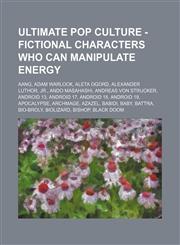Ultimate Pop Culture - Fictional characters who can manipulate energy Aang, Adam Warlock, Aleta Ogord, Alexander Luthor, Jr., Ando Masahashi, Andreas von Strucker, Android 13, Android 17, Android 18, Android 19, Apocalypse, Archmage, Azazel, Babidi, Baby,1234785609,9781234785604