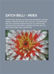 Zatch Bell! - Index Characters, Images, Akatsuki and Sakurada, Alm and Mamiko, Answer Talker, Arth and Elly, Ashuron and Riin Vise, Assassin, Babiru and Seiu Ou, Badios and Charmy, Bago and Fredo, Bahking and Sari, Baltro and Steng,1234801868,9781234801861