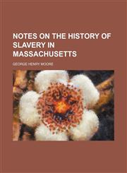 Notes on the history of slavery in Massachusetts,1151185388,9781151185389