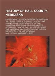 History of Hall County, Nebraska; a narrative of the past with special emphasis upon the pioneer period of the county's history, and chronological presentation of its social, commercial, educational, religious, and civic development from the early days to,1231136340,9781231136348