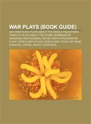War plays (Book Guide) Anti-war plays, Plays about the Israeli-Palestinian conflict, Plays about the atomic bombings of Hiroshima and Nagasaki,1233064606,9781233064601