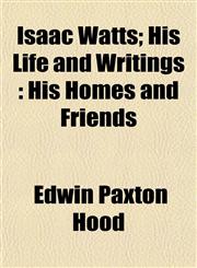 Isaac Watts; His Life and Writings His Homes and Friends,1152345583,9781152345584