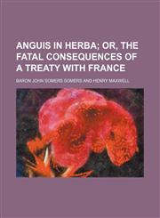 Anguis in herba;  or, The fatal consequences of a treaty with France,1154574962,9781154574968