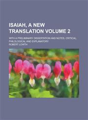 Isaiah, a New Translation; With a Preliminary Dissertation and Notes, Critical, Philological and Explanatory Volume 2,1234234505,9781234234508