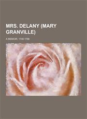 Mrs. Delany (Mary Granville); A Memoir, 1700-1788,1230358072,9781230358079