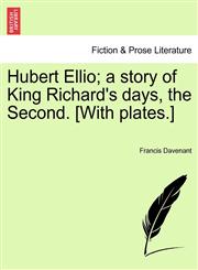 Hubert Ellio; a story of King Richard's days, the Second. [With plates.],1241241740,9781241241742