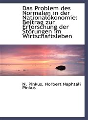 Das Problem des Normalen in der Nationalökonomie Beitrag zur Erforschung der Störungen im Wirtschaf,1110025041,9781110025046