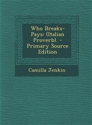 Who Breaks-Pays (Italian Proverb). - Primary Source Edition,1287486371,9781287486374