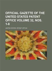 Official gazette of the United States Patent Office Volume 32, nos. 1-8,113080545X,9781130805451