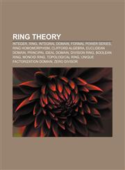 Ring theory Integer, Ring, Integral domain, Formal power series, Ring homomorphism, Clifford algebra, Euclidean domain, Principal ideal domain,115658664X,9781156586648