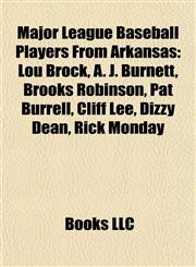 Major League Baseball Players From Arkansas Lou Brock, A. J. Burnett, Brooks Robinson, Pat Burrell, Cliff Lee, Dizzy Dean, Rick Monday,1155879619,9781155879611