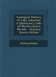 Geological History of Lake Lahontan A Quaternary Lake of Northwestern Nevada - Primary Source Edition,1294837672,9781294837671