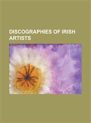 Discographies of Irish Artists Ash Discography, B*witched Discography, Bell X1 Discography, Bob Geldof Discography, Boyzone Discography, Brian McFadd,1230820787,9781230820781