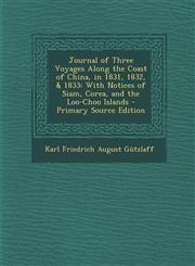 Journal of Three Voyages Along the Coast of China, in 1831, 1832, & 1833 With Notices of Siam, Corea, and the Loo-Choo Islands - Primary Source Editi,1289448116,9781289448110