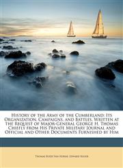 History of the Army of the Cumberland Its Organization, Campaigns, and Battles, Written at the Request of Major-General George H. Thomas Chiefly from His Private Military Journal and Official and Other Documents Furnished by Him,1146355815,9781146355810