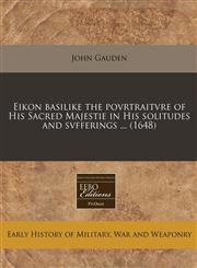 Eikon basilike the povrtraitvre of His Sacred Majestie in His solitudes and svfferings ... (1648),1240950195,9781240950195