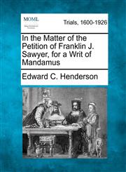 In the Matter of the Petition of Franklin J. Sawyer, for a Writ of Mandamus,1275557287,9781275557284