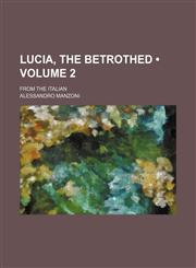 Lucia, the Betrothed (Volume 2); From the Italian,115430812X,9781154308129