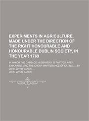 Experiments in Agriculture, Made Under the Direction of the Right Honourable and Honourable Dublin Society, in the Year 1769; In Which the Cabbage Hus,1154653501,9781154653502