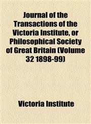 Journal of the Transactions of the Victoria Institute, or Philosophical Society of Great Britain (Volume 32 1898-99),1155081269,9781155081267