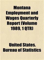 Montana Employment and Wages Quarterly Report (Volume 1989, 1 QTR),1153515261,9781153515269