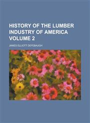 History of the Lumber Industry of America Volume 2,1152548093,9781152548091