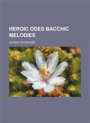 HEROIC ODES BACCHIC MELODIES,1151531057,9781151531056
