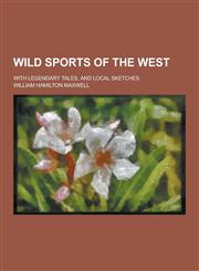 Wild sports of the west; With legendary tales, and local sketches,123025370X,9781230253701