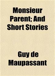 Monsieur Parent; And Short Stories,115068559X,9781150685590