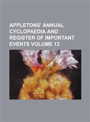 Appletons' annual cyclopaedia and register of important events Volume 13,113084305X,9781130843057