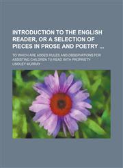 Introduction to the English Reader, or a Selection of Pieces in Prose and Poetry; To Which Are Added Rules and Observations for Assisting Children to Read With Propriety,1150561505,9781150561504