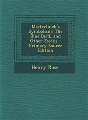 Maeterlinck's Symbolism The Blue Bird, and Other Essays - Primary Source Edition,1287737331,9781287737339