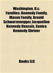 Washington, D.c. Families Kennedy Family, Mason Family, Arnold Schwarzenegger, Jacqueline Kennedy Onassis, Eunice Kennedy Shriver,1158160968,9781158160969