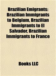Brazilian Emigrants Brazilian Immigrants to Belgium, Brazilian Immigrants to El Salvador, Brazilian Immigrants to France,1157784585,9781157784586