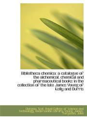 Bibliotheca chemica a catalogue of the alchemical, chemical and pharmaceutical books in the collect,1110341237,9781110341238