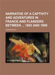 Narrative of a Captivity and Adventures in France and Flanders Between 1803 and 1809,115162635X,9781151626356